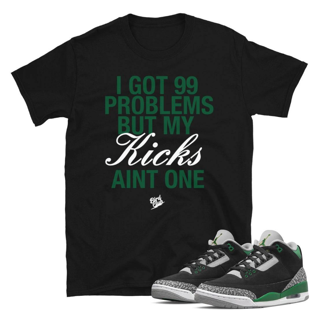 Retro 3 Pine Green 99 Problems shirt - Sneaker Tees to match Air Jordan Sneakers