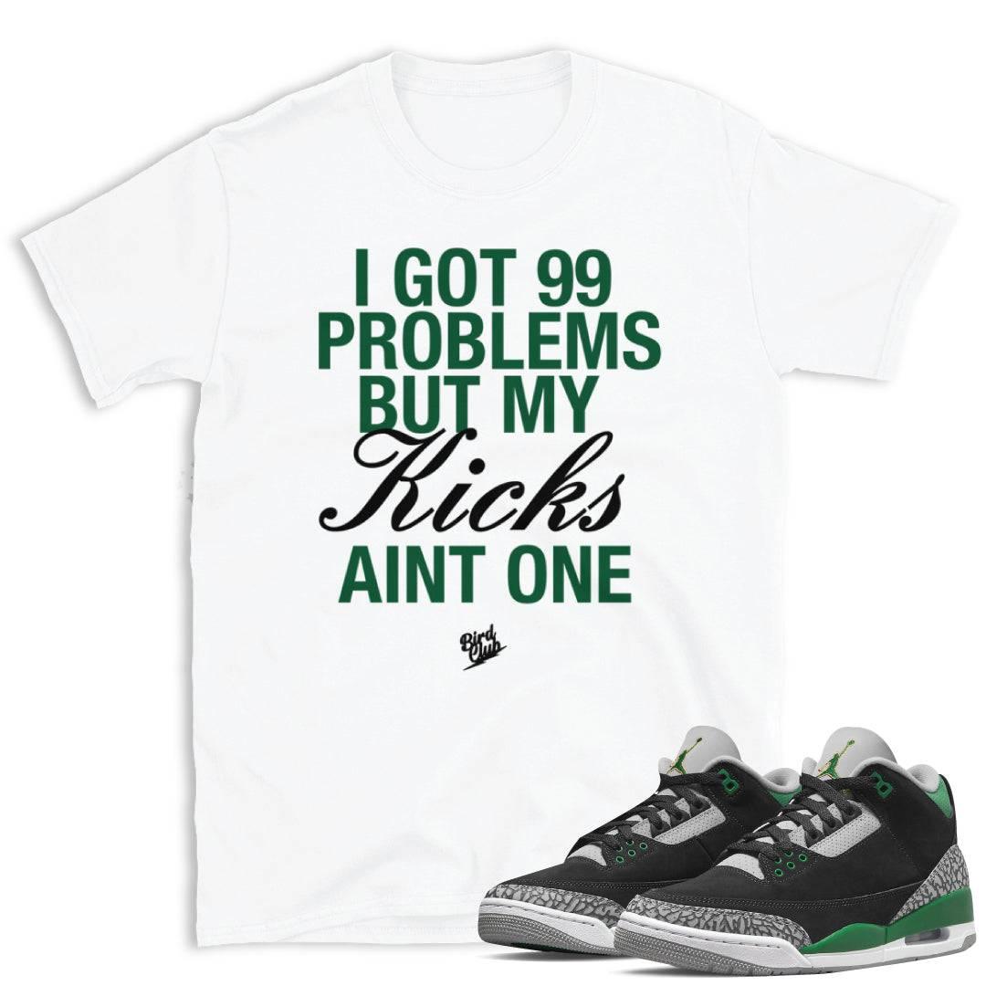 Retro 3 Pine Green 99 Problems shirt - Sneaker Tees to match Air Jordan Sneakers